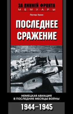 Книга Последнее сражение. Немецкая авиация в последние месяцы войны. 1944-1945