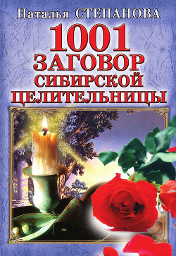 Книга 1001 заговор сибирской целительницы / Наталья Ивановна Степанова