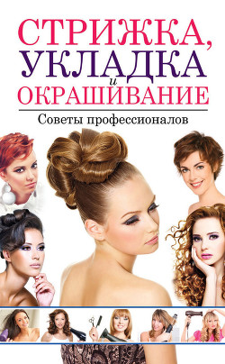 Книга Стрижка, укладка и окрашивание волос. Советы профессионалов