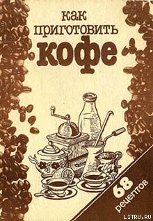 Книга Как приготовить кофе: 68 рецептов
