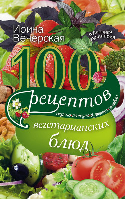 Книга 100 рецептов любовных блюд. Вкусно, полезно, душевно, целебно