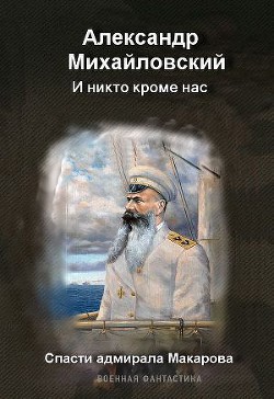 Книга И никто, кроме нас. Спасти адмирала Макарова.