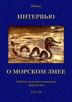 Книга Интервью о морском змее (Забытая палеонтологическая фантастика. Том XII)