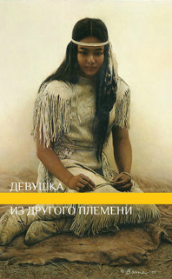 Книга Девушка из другого племени (СИ)