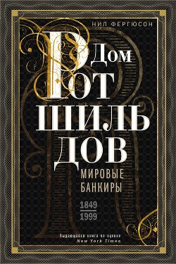 Книга Дом Ротшильдов. Мировые банкиры. 1849—1999