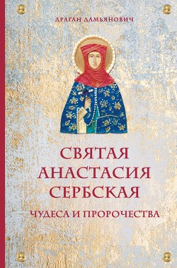 Книга Святая Анастасия Сербская. Чудеса и пророчества