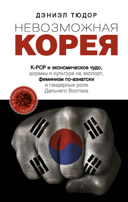 Книга Невозможная Корея: K-POP и экономическое чудо, дорамы и культура на экспорт, феминизм по-азиатски и 
