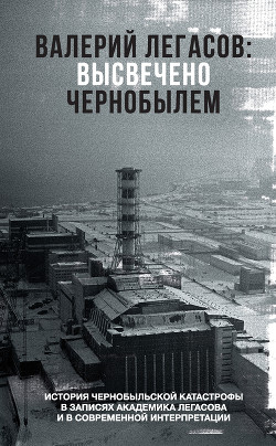 Книга Валерий Легасов: Высвечено Чернобылем