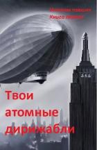 Книга Твои атомные дирижабли (СИ)