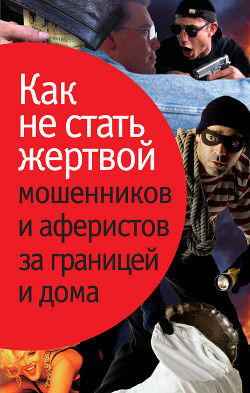 Книга Как не стать жертвой мошенников и аферистов за границей и дома