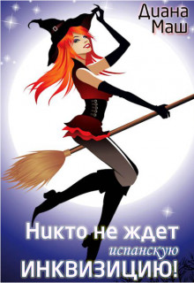Читать онлайн книгу Никто не ждет испанскую инквизицию! (СИ) автор Маш Диана Книга Никто не ждет испанскую инквизицию! (СИ)