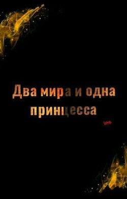 Книга Два мира и одна принцесса (СИ)