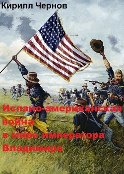 Книга Испано-американская война в мире императора Владимира (СИ)