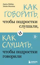 Книга Как говорить, чтобы подростки слушали, и как слушать, чтобы подростки говорили